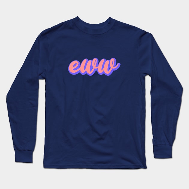 Eww Long Sleeve T-Shirt by NSFWSam